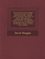 Journal Kept by David Douglas During His Travels in North America 1823-1827, Together with a Particular Description of Thirty-Three Species of America di David Douglas edito da Nabu Press