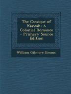 The Cassique of Kiawah: A Colonial Romance di William Gilmore Simms edito da Nabu Press
