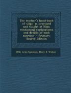 The Teacher's Hand-Book of Slojd, as Practised and Taught at Naas; Containing Explanations and Details of Each Exercise - Primary Source Edition di Otto Aron Salomon, Mary R. Walker edito da Nabu Press
