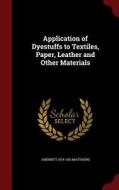 Application Of Dyestuffs To Textiles, Paper, Leather And Other Materials di Joseph Merritt Matthews edito da Andesite Press