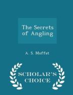 The Secrets Of Angling - Scholar's Choice Edition di A S Moffat edito da Scholar's Choice