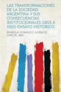 Las Transformaciones de La Sociedad Argentina y Sus Consecuencias Institucionales (1853 a 1910) Ensayo Historico edito da HardPress Publishing