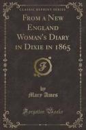 From A New England Woman's Diary In Dixie In 1865 (classic Reprint) di Mary Ames edito da Forgotten Books