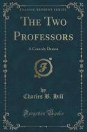 The Two Professors di Charles B Hill edito da Forgotten Books