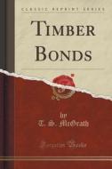 Timber Bonds (classic Reprint) di T S McGrath edito da Forgotten Books