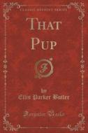 That Pup (classic Reprint) di Ellis Parker Butler edito da Forgotten Books
