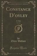 Constance D'oyley, Vol. 1 Of 3 di Ellen Wallace edito da Forgotten Books
