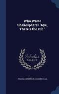 Who Wrote Shakespeare? 'aye, There's The Rub. di William Henderson, Charles Lyall edito da Sagwan Press