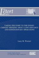 Taking The Fight To The Enemy di Strategic Studies Institute (Ssi), Larry M. Wortzel edito da Lulu.com