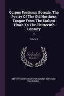Corpus Poeticum Boreale, the Poetry of the Old Northern Tongue from the Earliest Times to the Thirteenth Century: 2; Vol di Guobrandur Vigfusson, F. York Powell edito da CHIZINE PUBN