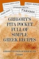 Gregory\'s Pita Pocket Full Of Simple Greek Recipes di Gregory Evangelos Zotos Ma Ed, Ed Zotos Ma edito da America Star Books