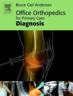 Office Orthopedics for Primary Care: Diagnosis di Bruce Carl Anderson edito da Elsevier Health Sciences