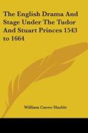 The English Drama And Stage Under The Tudor And Stuart Princes 1543 To 1664 di William Carew Hazlitt edito da Kessinger Publishing Co