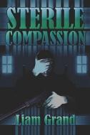Sterile Compassion di Liam Grand edito da Publishamerica