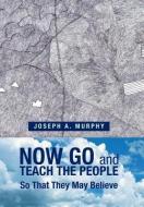 Now Go and Teach the People di Joseph A. Murphy edito da Xlibris