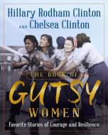The Book of Gutsy Women: Our Favorite Stories of Courage and Resilience di Hillary Rodham Clinton, Chelsea Clinton edito da WHEELER PUB INC
