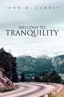 Welcome To Tranquility di John M Carney edito da Xlibris Corporation
