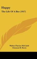 Happy: The Life of a Bee (1917) di Walter Flavius McCaleb edito da Kessinger Publishing