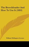 The Breechloader and How to Use It (1893) di William Wellington Greener edito da Kessinger Publishing