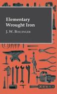Elementary Wrought Iron di J. W. Bollinger edito da King Press