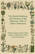 The Herbal Medicine and Practices of the Delaware Tribe of Native Americans - With an Essay on the Ghost Dance of the Ki di Anon. edito da Courthope Press