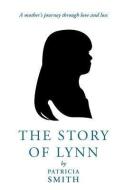 The Story of Lynn: A Mother's Journey Through Love and Loss di Patricia Smith edito da AUTHORHOUSE