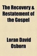 The Recovery And Restatement Of The Gospel ... di Loran David Osborn edito da General Books Llc