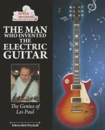 The Man Who Invented the Electric Guitar: The Genius of Les Paul di Edwin Brit Wyckoff edito da Enslow Elementary