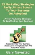 52 Marketing Strategies Easily Attract Buyers to Your Business on Autopilot!: Proven Marketing Strategies to Quickly Grow Your Business di Gary Navestad edito da Createspace