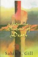 Under the Shadow of Death: The Goddess on Crucifixtion di Sahib S. Gill edito da Createspace