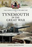 Tynemouth in the Great War di Craig Armstrong edito da Pen & Sword Books Ltd