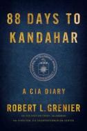 88 Days to Kandahar: A CIA Diary di Robert L. Grenier edito da Simon & Schuster