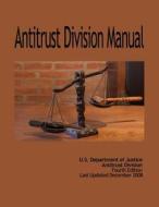 Antitrust Division Manual di U. S. Department of Justice, Antitrust Division edito da Createspace