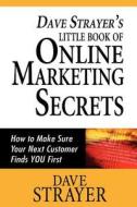 Dave Strayer's Little Book of Online Marketing Secrets: Dave Strayer's Little Book of Online Marketing Secrets di Dave Strayer edito da Createspace
