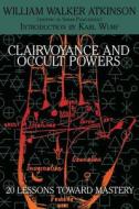 Clairvoyance and Occult Powers di William Walker Atkinson, Swami Panchadasi edito da White Ivy Press