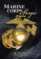 Marine Corps Magic di Retired) Sgt. Gary Haun (USMC edito da AuthorHouse