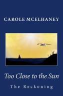 Too Close to the Sun: The Reckoning di Carole McElhaney edito da Createspace