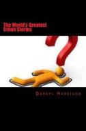 The Worlds Greatest Crime Stories di Darryl Harrison edito da Createspace
