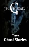 Three Ghost Stories di J. M. Chisnall edito da Createspace