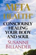 Meta-Health Consciously Healing Body and Soul di Susanne Billander edito da Createspace