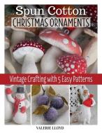 Spun Cotton Christmas Ornaments di Valerie Lloyd edito da FOX CHAPEL PUB CO INC