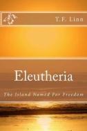 Eleutheria: The Island Named for Freedom di T. F. Linn edito da Createspace
