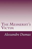 The Mesmerist's Victim di Alexandre Dumas edito da Createspace