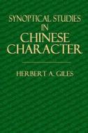 Synoptical Studies in Chinese Character di Herbert a. Giles edito da Createspace