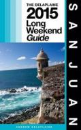 San Juan - The Delaplaine 2015 Long Weekend Guide di Andrew Delaplaine edito da Createspace