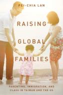 Raising Global Families di Pei-Chia Lan edito da Stanford University Press