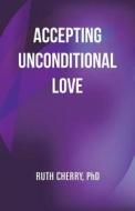 Accepting Unconditional Love di Ruth Cherry Phd edito da Balboa Press