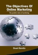 The Objectives of Online Marketing: The Positive Sides of Marketing di Stuart Baretto edito da Createspace