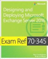 Exam Ref 70-345 Designing and Deploying Microsoft Exchange Server 2016 di Paul Cunningham, Brian Svidergol edito da Microsoft Press