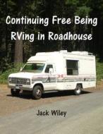 Continuing Free Being RVing in Roadhouse di Jack Wiley edito da Createspace